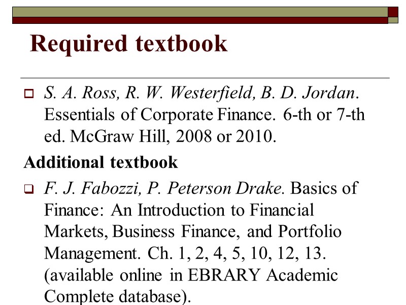 Required textbook  S. A. Ross, R. W. Westerfield, B. D. Jordan. Essentials of